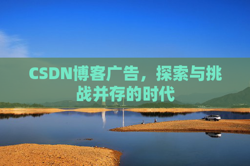 CSDN博客广告，探索与挑战并存的时代